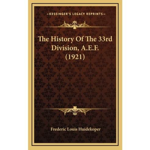 The History Of The 33rd Division A.E.F. (1921) Hardcover, Kessinger Publishing