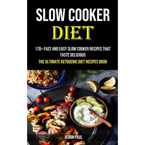 Slow Cooker: 170+ Fast and Easy Slow Cooker Recipes That Taste Delicious (The Ultimate Ketogenic Die... Paperback, Adam Gilbin, English, 9781990053542