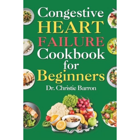 (영문도서) Congestive Heart Failure Cookbook for Beginners: Low-Fat and Low-Sodium Recipes Book to Preve... Paperback, Independently Published, English, 9798870888538