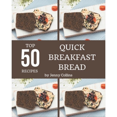 Top 50 Quick Breakfast Bread Recipes: Home Cooking Made Easy with Quick Breakfast Bread Cookbook! Paperback, Independently Published