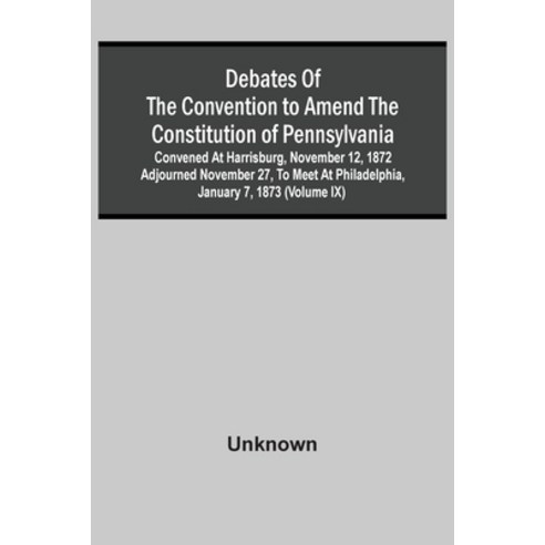 Debates Of The Convention To Amend The Constitution Of Pennsylvania; Convened At Harrisburg Novembe... Paperback, Alpha Edition, English, 9789354503542