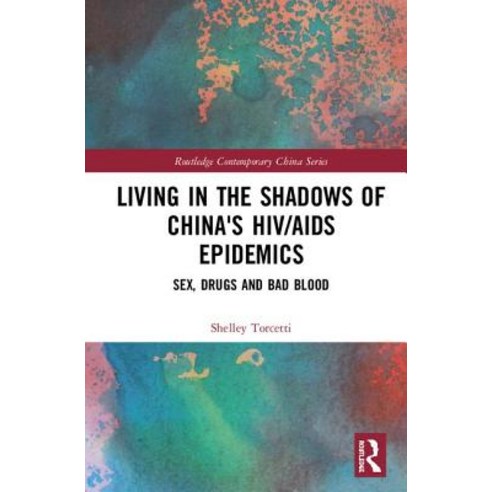 Living in the Shadows of China''s Hiv/AIDS Epidemics: Sex Drugs and Bad Blood Hardcover, Routledge