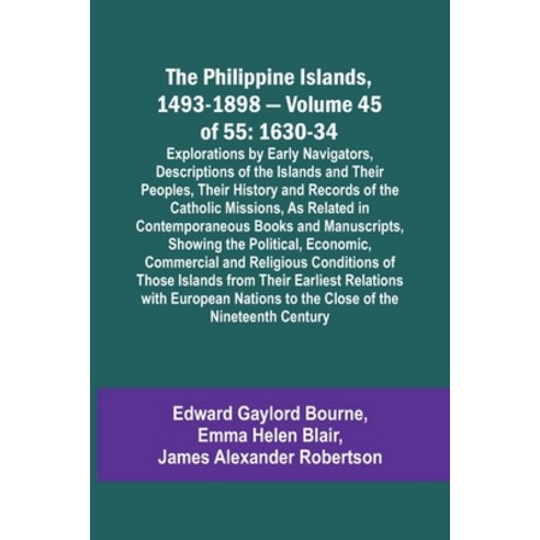 (영문도서) The Philippine Islands 1493-1898 - Volume 45 of 55 1630-34 Explorations by Early Navigators ... Paperback, Alpha Edition, English, 9789357721189
