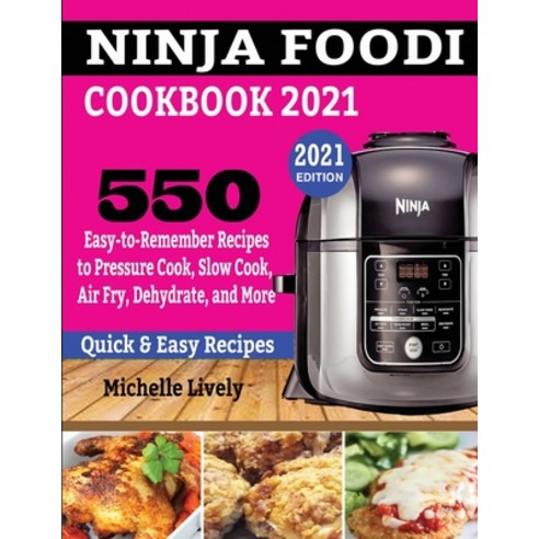 Ninja Foodi Cookbook 2021: 550 Easy-to-Remember Recipes to Pressure Cook Slow Cook Air Fry Dehydr... Paperback, King Books, English, 9781952504808