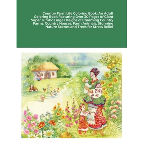 Country Farm Life Coloring Book: An Adult Coloring Book Featuring Over 30 Pages of Giant Super Jumbo... Paperback, Lulu.com
