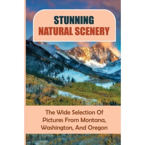 (영문도서) Stunning Natural Scenery: The Wide Selection Of Pictures From Montana Washington And Oregon... Paperback, Independently Published, English, 9798462551833