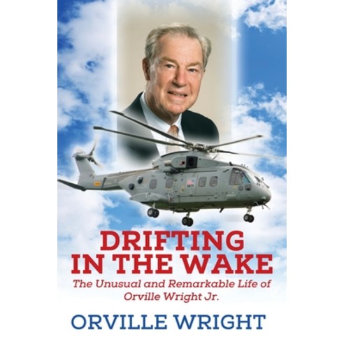 (영문도서) Drifting in the Wake: The Unusual and Remarkable Life of Orville Wright Jr. Paperback, Wright Publishing Company, English, 9780578220833