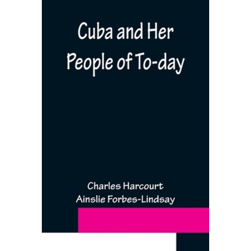 (영문도서) Cuba and Her People of To-day; An account of the history and progress of the island previous ... Paperback, Alpha Edition, English, 9789356150669