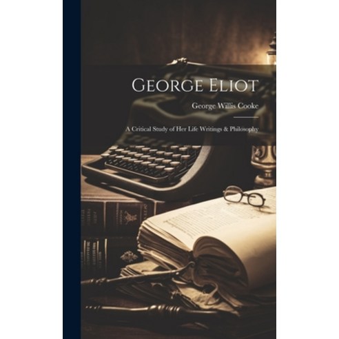 (영문도서) George Eliot; a Critical Study of Her Life Writings & Philosophy Hardcover, Legare Street Press, English, 9781019381632