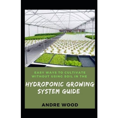(영문도서) Easy Ways To Cultivate Without Using Soil In The Hydroponic Growing System Guide Paperback, Independently Published, English, 9798422440474