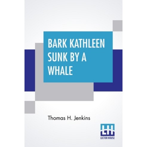 Bark Kathleen Sunk By A Whale: As Related By The Captain Thomas H. Jenkins To Which Is Added An Acc... Paperback, Lector House