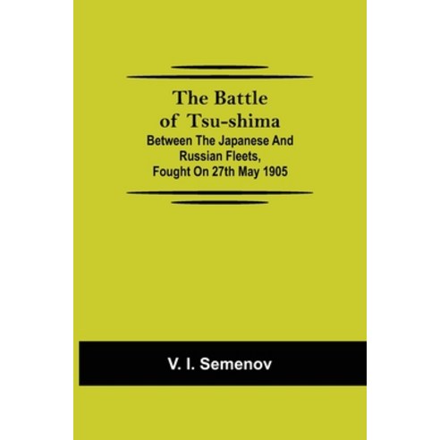 (영문도서) The Battle of Tsu-shima; Between the Japanese and Russian fleets fought on 27th May 1905 Paperback, Alpha Edition, English, 9789354594939