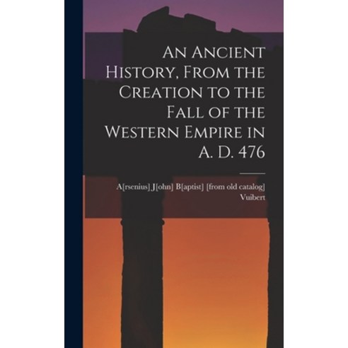 (영문도서) An Ancient History From the Creation to the Fall of the Western Empire in A. D. 476 Hardcover, Legare Street Press, English, 9781016736329
