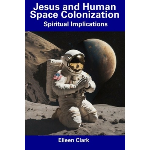 (영문도서) Jesus and Human Space Colonization: Spiritual Implications Paperback, Independently Published, English, 9798856169941