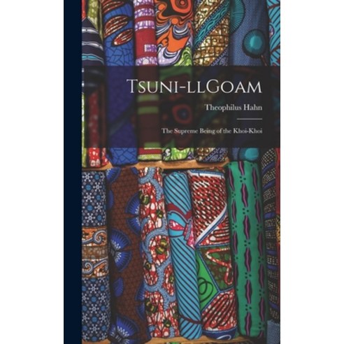 (영문도서) Tsuni-llGoam: the Supreme Being of the Khoi-khoi Hardcover, Legare Street Press, English, 9781015392182