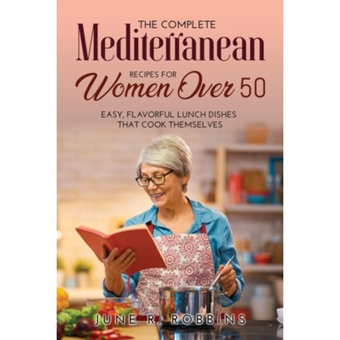 (영문도서) The Complete Mediterranean Recipes for Women Over 50: Easy Flavorful Lunch Dishes That Cook ... Paperback, June R. Robbins, English, 9781008918351