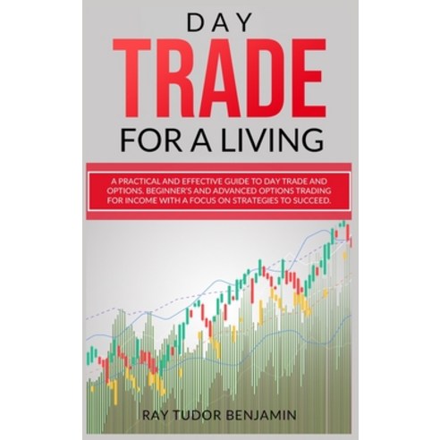 Day Trade for a Living: Practical and Effective Guide to Day Trade and Options. Beginner''s and Advan... Hardcover, Charlie Creative Lab, English, 9781801763882