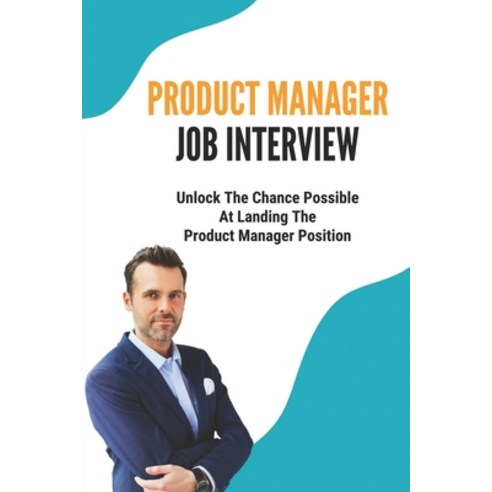 (영문도서) Product Manager Job Interview: Unlock The Chance Possible At Landing The Product Manager Posi... Paperback, Independently Published, English, 9798545060863