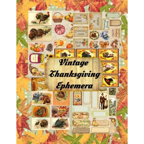 Vintage Thanksgiving Ephemera: A Collection of Vintage Thanksgiving Ephemera Pieces To Cut Out Usefu... Paperback, Independently Published, English, 9798558902136