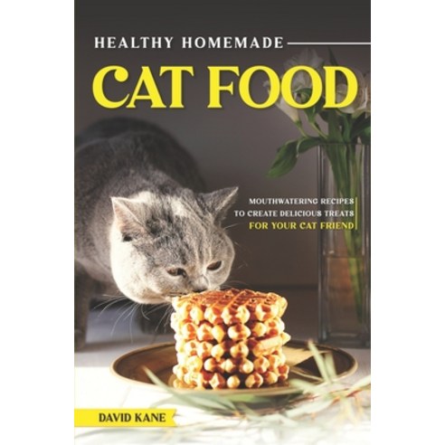 (영문도서) Healthy Homemade Cat Food: Mouthwatering Recipes to Create Delicious Treats for Your Cat Friend Paperback, Independently Published, English, 9798391034834