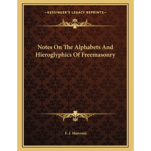 Notes on the Alphabets and Hieroglyphics of Freemasonry Paperback, Kessinger Publishing, English, 9781163041789