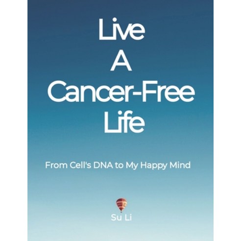 (영문도서) Live a Cancer-Free Life: From Cells DNA to My Happy Mind Paperback