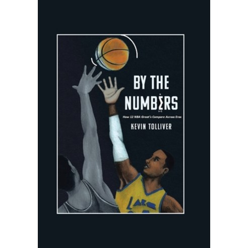 (영문도서) By The Numbers: How 12 NBA Greats Compare Across Eras Hardcover, Xlibris Us, English, 9781664179929