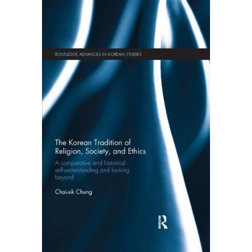 The Korean Tradition of Religion Society and Ethics: A Comparative and Historical Self-Understandi... Paperback, Routledge, English, 9781138349872