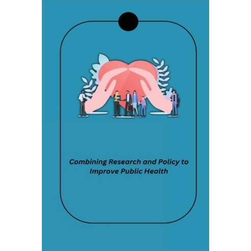(영문도서) Combining Research and Policy to Improve Public Health Paperback, Independent Author, English, 9781805299851