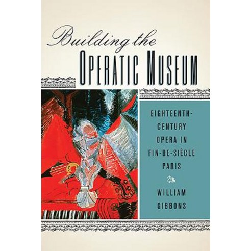 (영문도서) Building the Operatic Museum: Eighteenth-Century Opera in Fin-De-Siècle Paris Paperback, University of Rochester Press, English, 9781580465878
