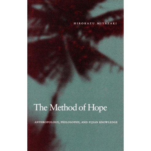 The Method of Hope: Anthropology Philosophy and Fijian Knowledge, Stanford Univ Pr