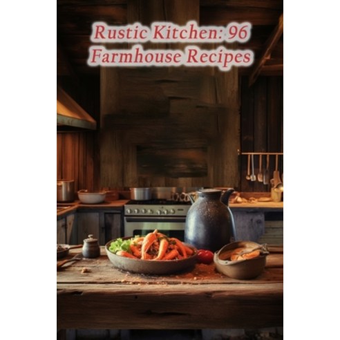 (영문도서) Rustic Kitchen: 96 Farmhouse Recipes Paperback, Independently ...