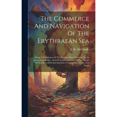 (영문도서) The Commerce And Navigation Of The Erythraean Sea: Being A Translation Of The Periplus Maris ... Hardcover, Legare Street Press, English, 9781019377581