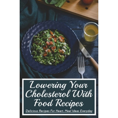 (영문도서) Lowering Your Cholesterol With Food Recipes: Delicious Recipes For Heart Meal Ideas Everyday... Paperback, Independently Published, English, 9798517348166