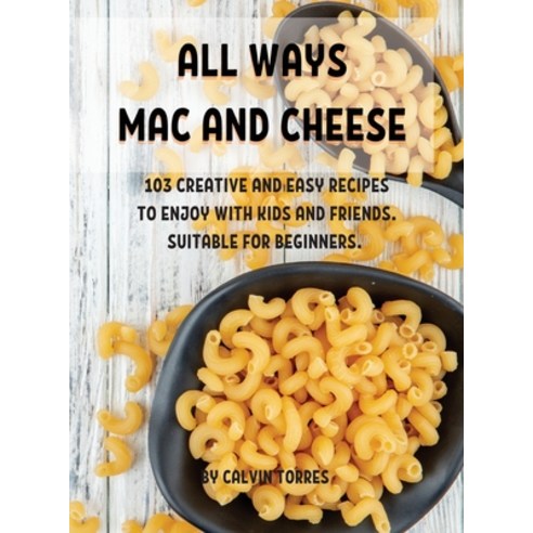 All Ways Mac and Ch&#1045;&#1045;s&#1045;: 103 Cr&#1045;ativ&#1045; And &#1045;asy R&#1045;cip&#1045... Hardcover, Calvin Torres, English, 9781802857009