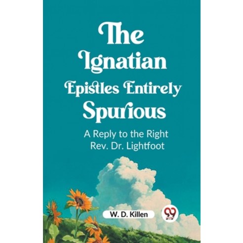 (영문도서) The Ignatian Epistles Entirely Spurious A Reply to the Right Rev. Dr. Lightfoot Paperback, Double 9 Books, English, 9789362203595
