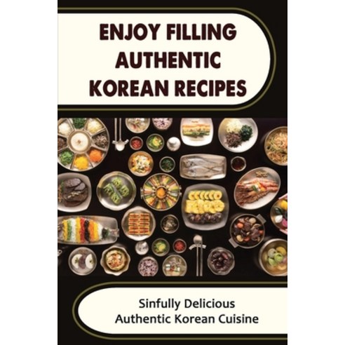 (영문도서) Enjoy Filling Authentic Korean Recipes: Sinfully Delicious Authentic Korean Cuisine Paperback, Independently Published, English, 9798423742911