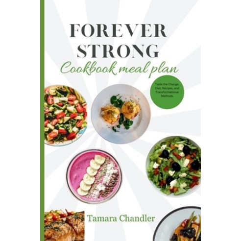 (영문도서) Forever Strong Cookbook Meal Plan: Taste the Change Diet Recipes and Transformational Methods Paperback, Independently Published, English, 9798871459690