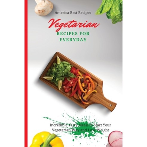 Vegetarian Recipes for Everyday: Incredible Tasty Meals to Start Your Vegetarian Way and Lose Weight Paperback, America Best Recipes, English, 9781802692921
