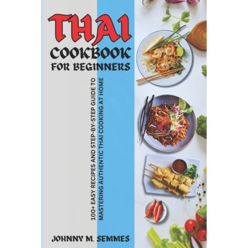 (영문도서) Thai Cookbook for Beginners: 100+ Easy Recipes and Step-by-Step Guide to Mastering Authentic ... Paperback, Independently Published, English, 9798320694085