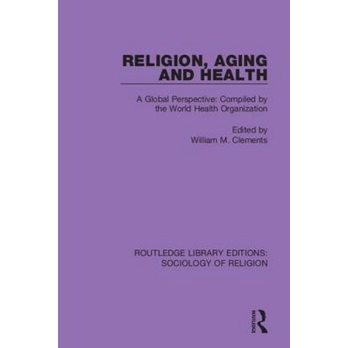 Religion Aging and Health: A Global Perspective: Compiled by the World Health Organization Hardcover, Routledge