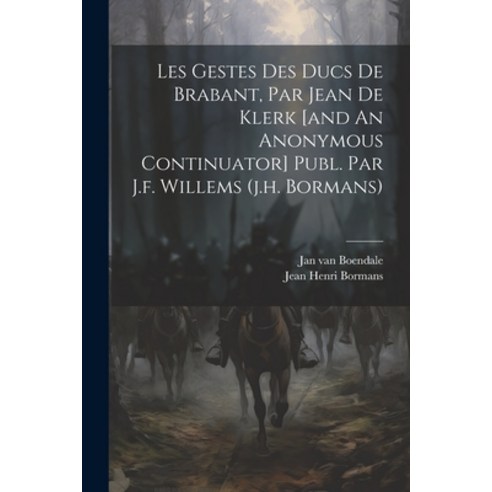 (영문도서) Les Gestes Des Ducs De Brabant Par Jean De Klerk [and An Anonymous Continuator] Publ. Par J.... Paperback, Legare Street Press, English, 9781021429896