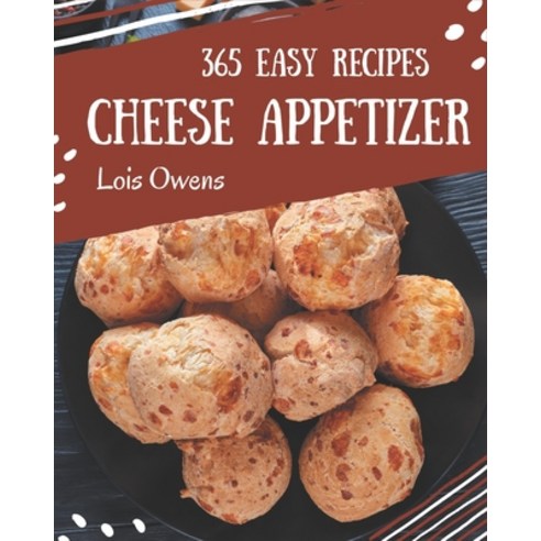 365 Easy Cheese Appetizer Recipes: An Easy Cheese Appetizer Cookbook for All Generation Paperback, Independently Published, English, 9798576286195