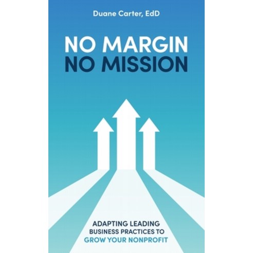 (영문도서) No Margin No Mission: Adapting Leading Business Practices to Grow Your Nonprofit Hardcover, Artisan Digital, English, 9798986727400