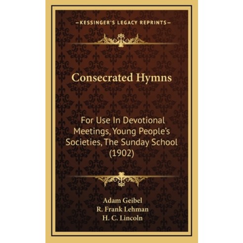 Consecrated Hymns: For Use In Devotional Meetings Young People''s Societies The Sunday School (1902) Hardcover, Kessinger Publishing