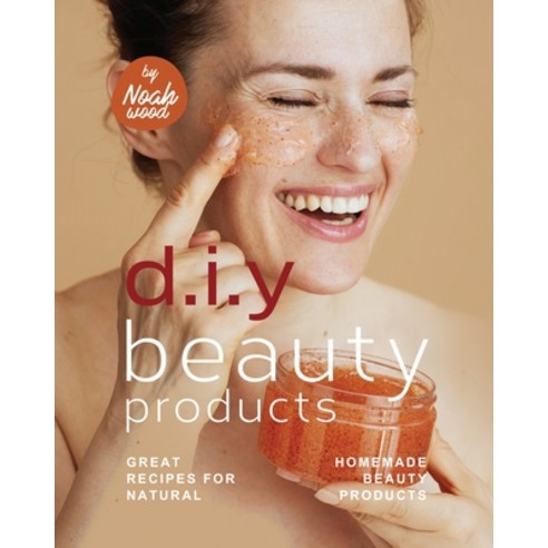(영문도서) D.I.Y Beauty Products: Great Recipes for Natural Homemade Beauty Products Paperback, Independently Published, English, 9798389613676