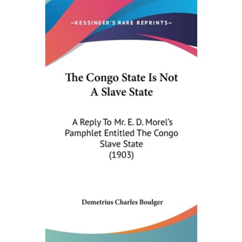 The Congo State Is Not A Slave State: A Reply To Mr. E. D. Morel''s Pamphlet Entitled The Congo Slave... Hardcover, Kessinger Publishing