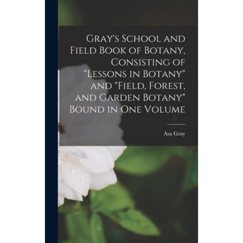 (영문도서) Gray''s School and Field Book of Botany Consisting of Lessons in Botany and Field Forest an... Hardcover, Legare Street Press, English, 9781015973107