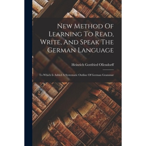 (영문도서) New Method Of Learning To Read Write And Speak The German Language: To Which Is Added A Sys... Paperback, Legare Street Press, English, 9781019290941