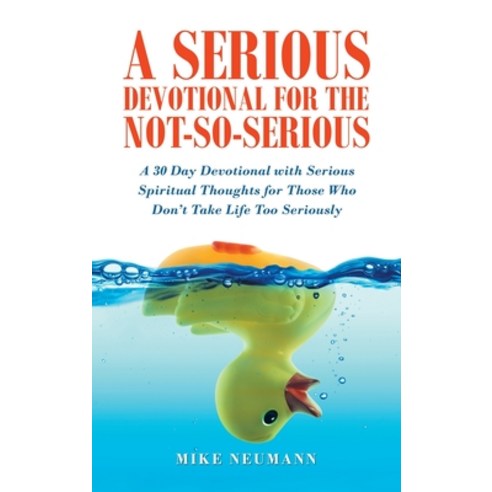 A Serious Devotional for the Not-So-Serious: A 30 Day Devotional with Serious Spiritual Thoughts for... Hardcover, WestBow Press, English, 9781664223202